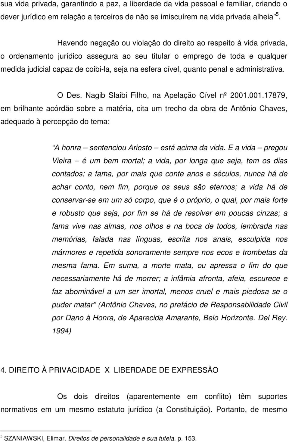 quanto penal e administrativa. O Des. Nagib Slaibi Filho, na Apelação Cível nº 2001.