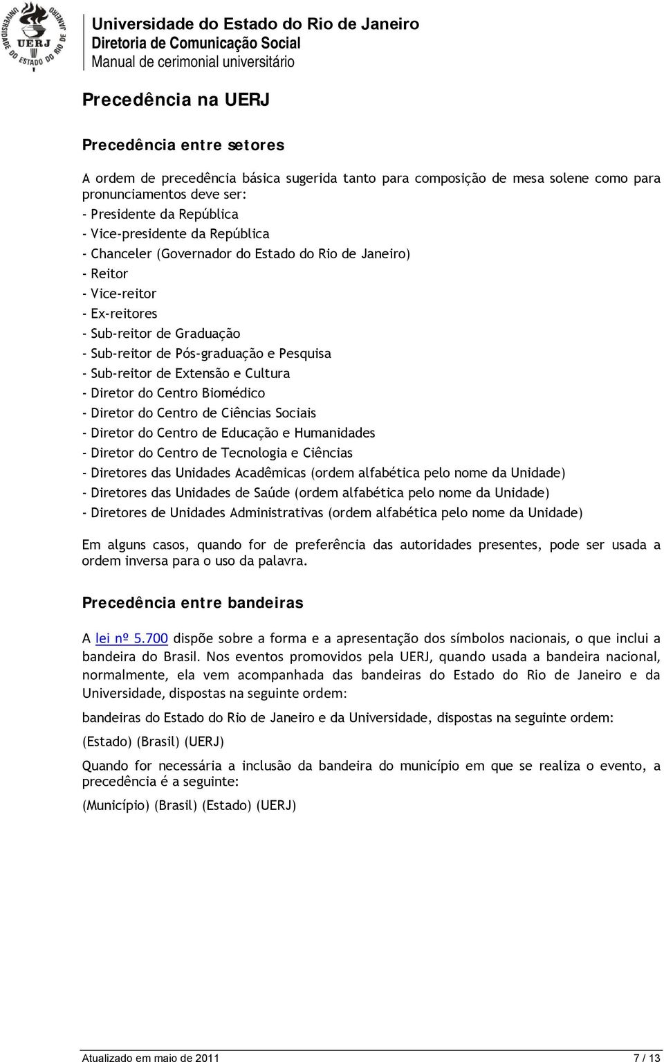 de Extensão e Cultura - Diretor do Centro Biomédico - Diretor do Centro de Ciências Sociais - Diretor do Centro de Educação e Humanidades - Diretor do Centro de Tecnologia e Ciências - Diretores das