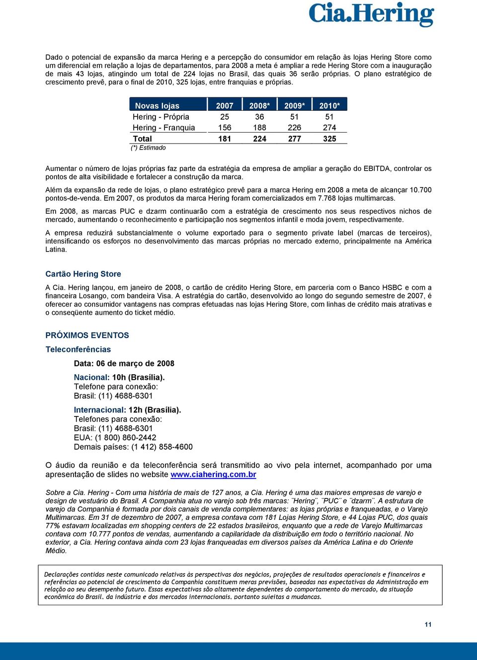 O plano estratégico de crescimento prevê, para o final de 2010, 325 lojas, entre franquias e próprias.