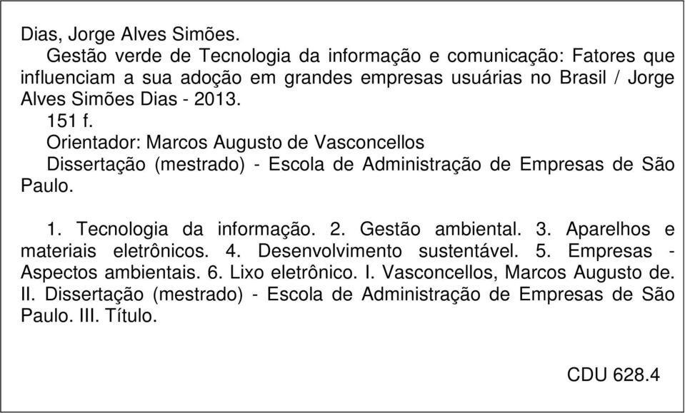 - 2013. 151 f. Orientador: Marcos Augusto de Vasconcellos Dissertação (mestrado) - Escola de Administração de Empresas de São Paulo. 1. Tecnologia da informação.