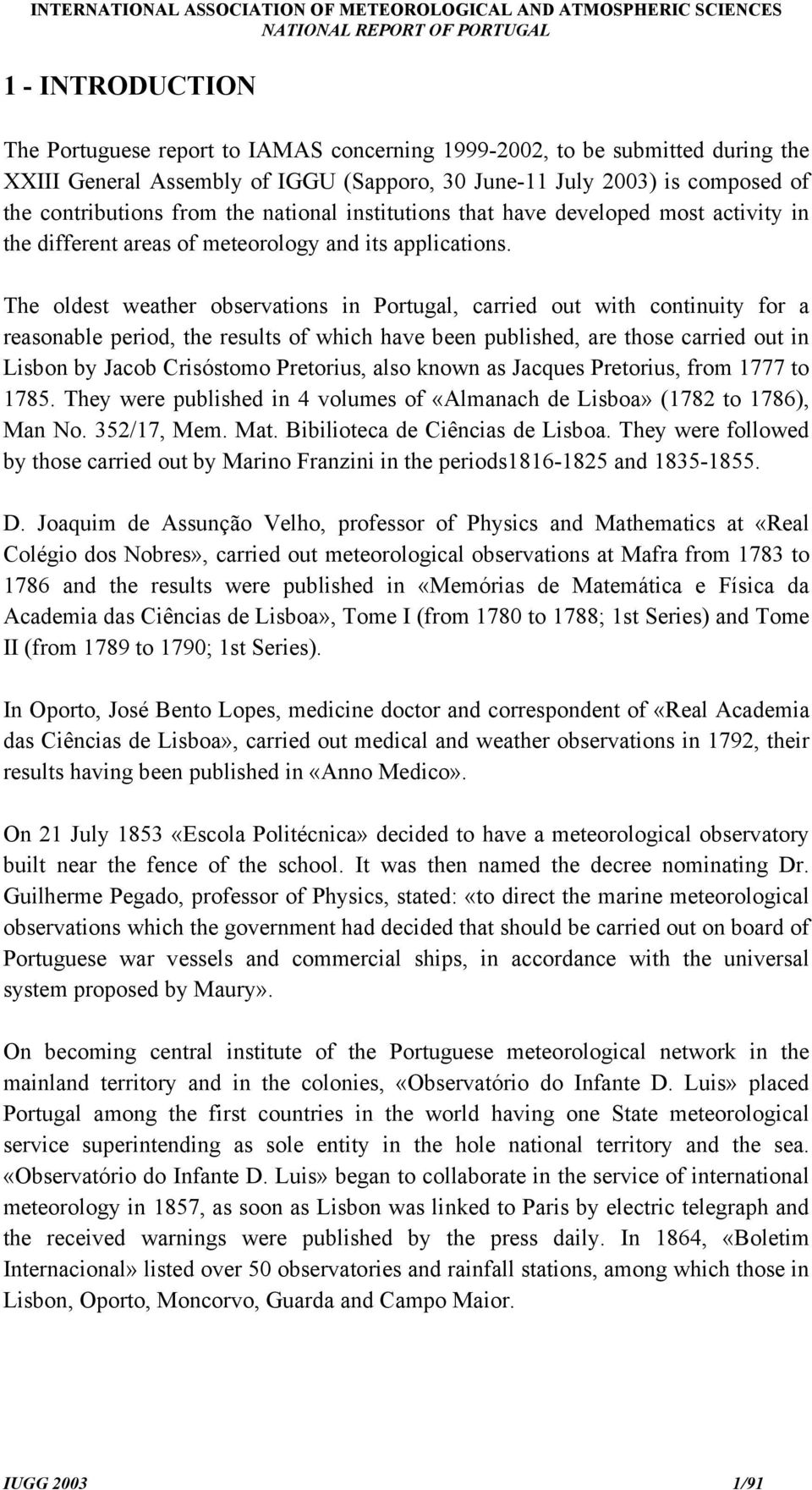 The oldest weather observations in Portugal, carried out with continuity for a reasonable period, the results of which have been published, are those carried out in Lisbon by Jacob Crisóstomo