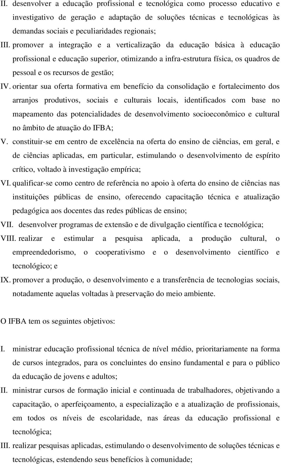 promover a integração e a verticalização da educação básica à educação profissional e educação superior, otimizando a infra-estrutura física, os quadros de pessoal e os recursos de gestão; IV.