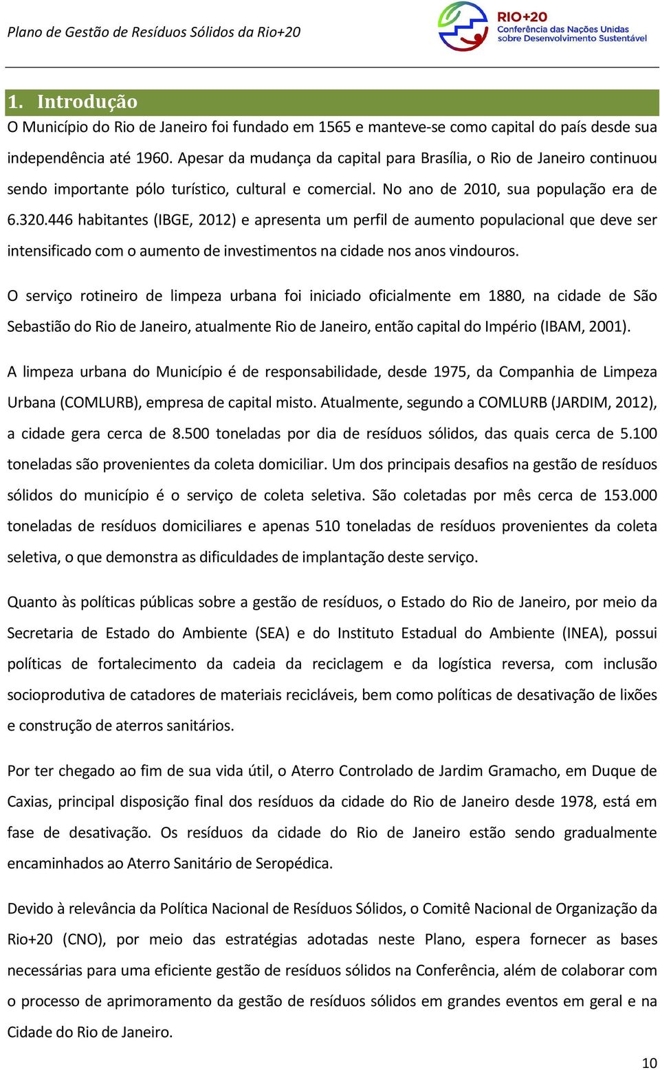 446 habitantes (IBGE, 2012) e apresenta um perfil de aumento populacional que deve ser intensificado com o aumento de investimentos na cidade nos anos vindouros.