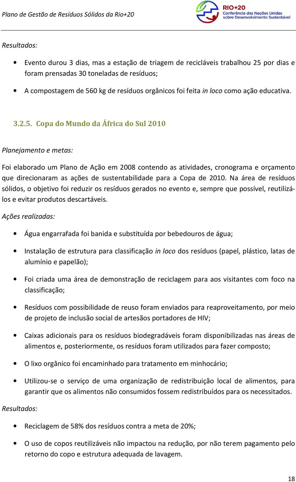 Copa do Mundo da África do Sul 2010 Planejamento e metas: Foi elaborado um Plano de Ação em 2008 contendo as atividades, cronograma e orçamento que direcionaram as ações de sustentabilidade para a