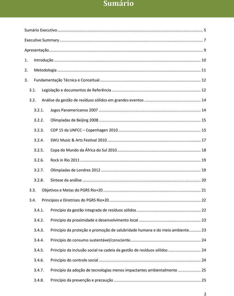 .. 17 3.2.5. Copa do Mundo da África do Sul 2010... 18 3.2.6. Rock in Rio 2011... 19 3.2.7. Olimpíadas de Londres 2012... 19 3.2.8. Síntese da análise... 20 3.3. Objetivos e Metas do PGRS Rio+20.