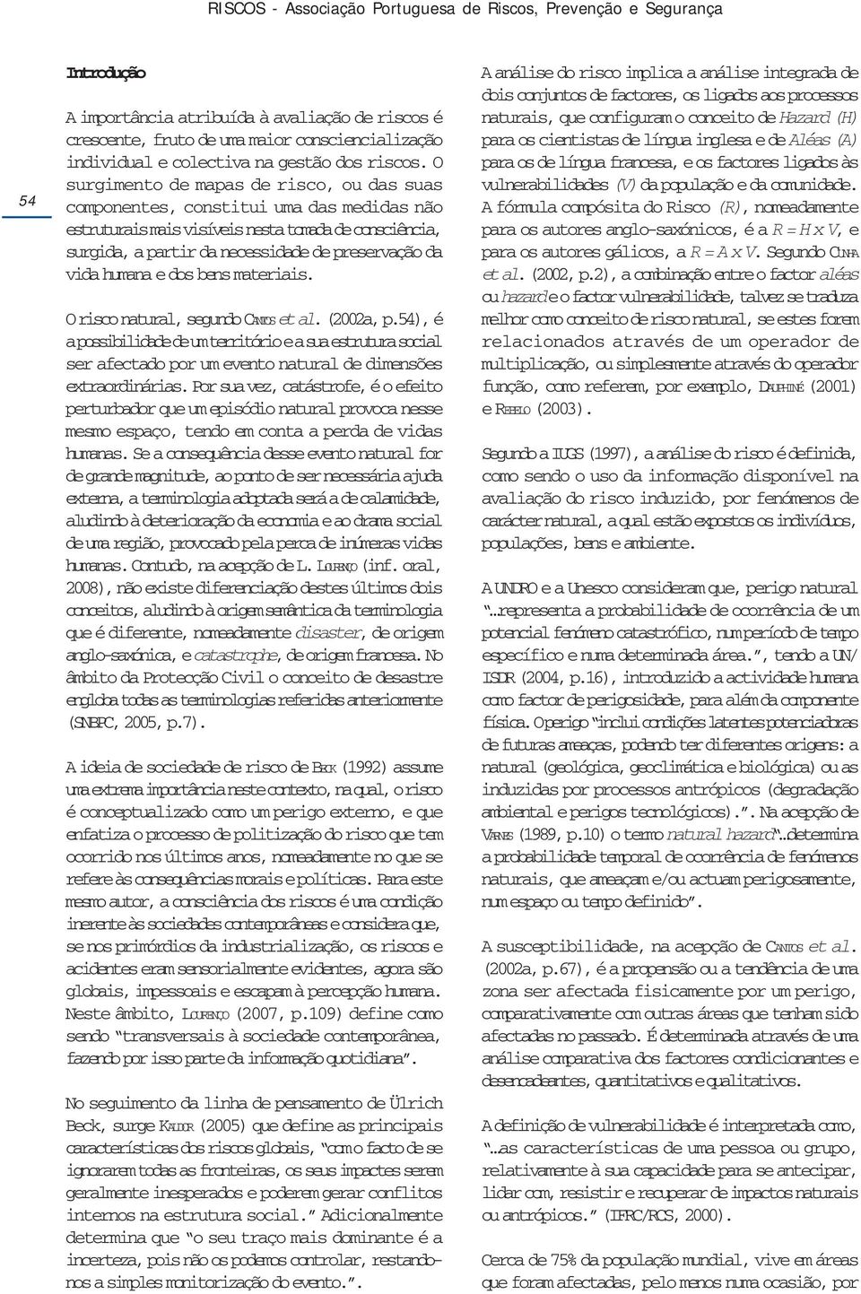 O surgimento de mapas de risco, ou das suas componentes, constitui uma das medidas não estruturais mais visíveis nesta tomada de consciência, surgida, a partir da necessidade de preservação da vida