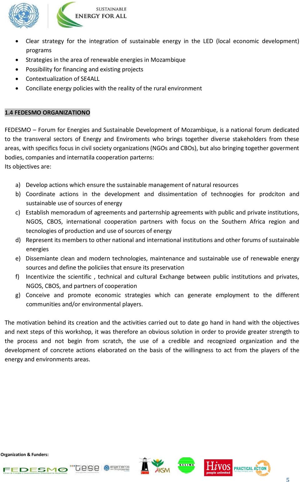 4 FEDESMO ORGANIZATIONO FEDESMO Forum for Energies and Sustainable Development of Mozambique, is a national forum dedicated to the transveral sectors of Energy and Enviroments who brings together