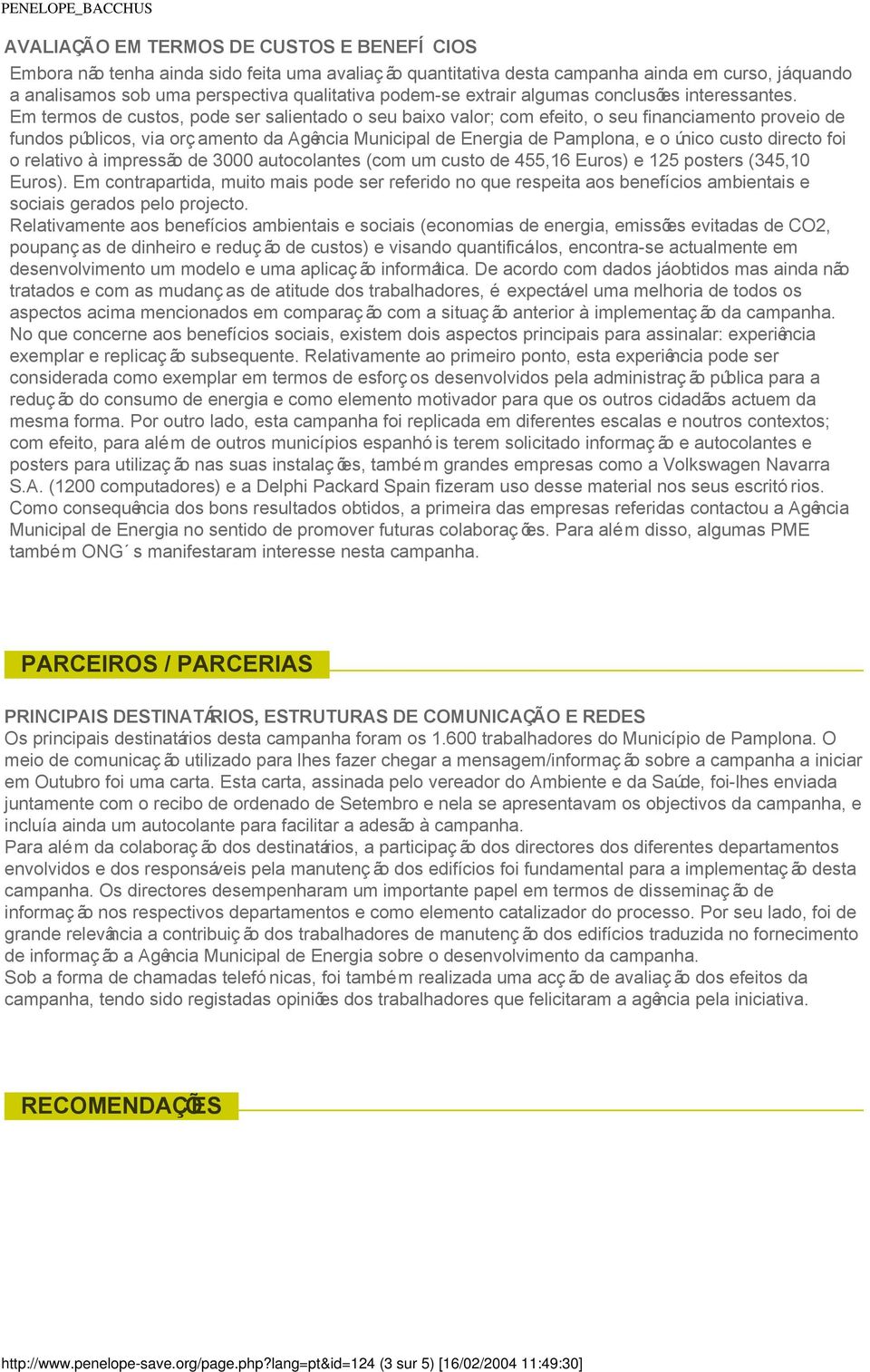 Em termos de custos, pode ser salientado o seu baixo valor; com efeito, o seu financiamento proveio de fundos públicos, via orçamento da Agência Municipal de Energia de Pamplona, e o único custo