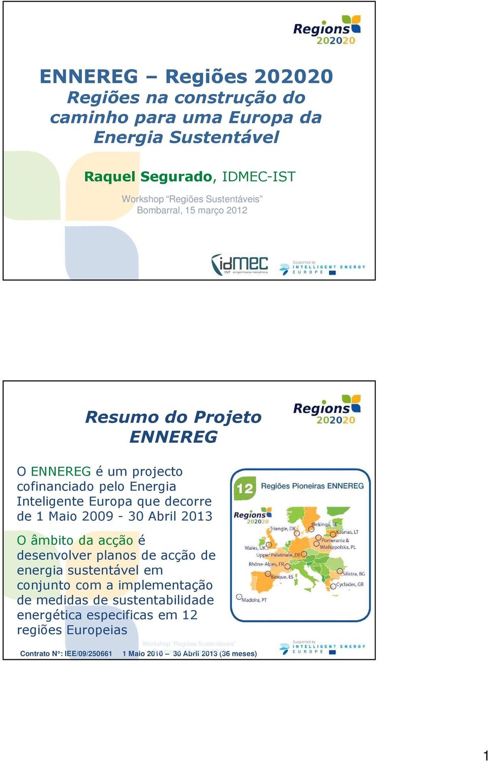 de 1 Maio 2009-30 Abril 2013 O âmbito da acção é desenvolver planos de acção de energia sustentável em conjunto com