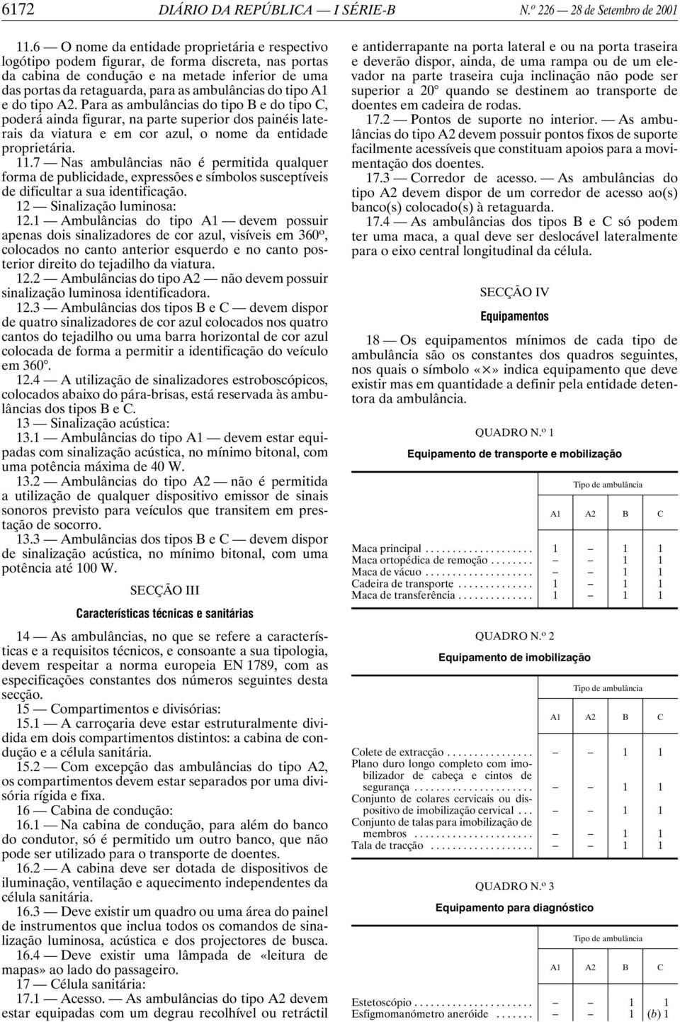 tipo A1 e do tipo A2. Para as ambulâncias do tipobedotipo C, poderá ainda figurar, na parte superior dos painéis laterais da viatura e em cor azul, o nome da entidade proprietária. 11.