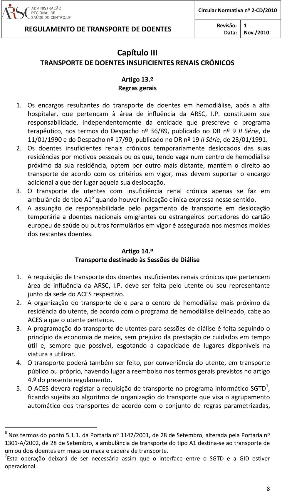 constituem sua responsabilidade, independentemente da entidade que prescreve o programa terapêutico, nos termos do Despacho nº 36/89, publicado no DR nº 9 II Série, de /0/990 e do Despacho nº 7/90,