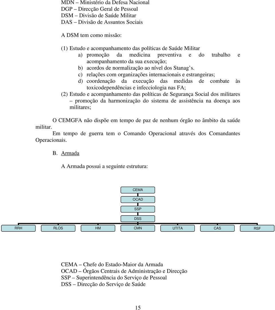 c) relações com organizações internacionais e estrangeiras; d) coordenação da execução das medidas de combate às toxicodependências e infecciologia nas FA; (2) Estudo e acompanhamento das políticas