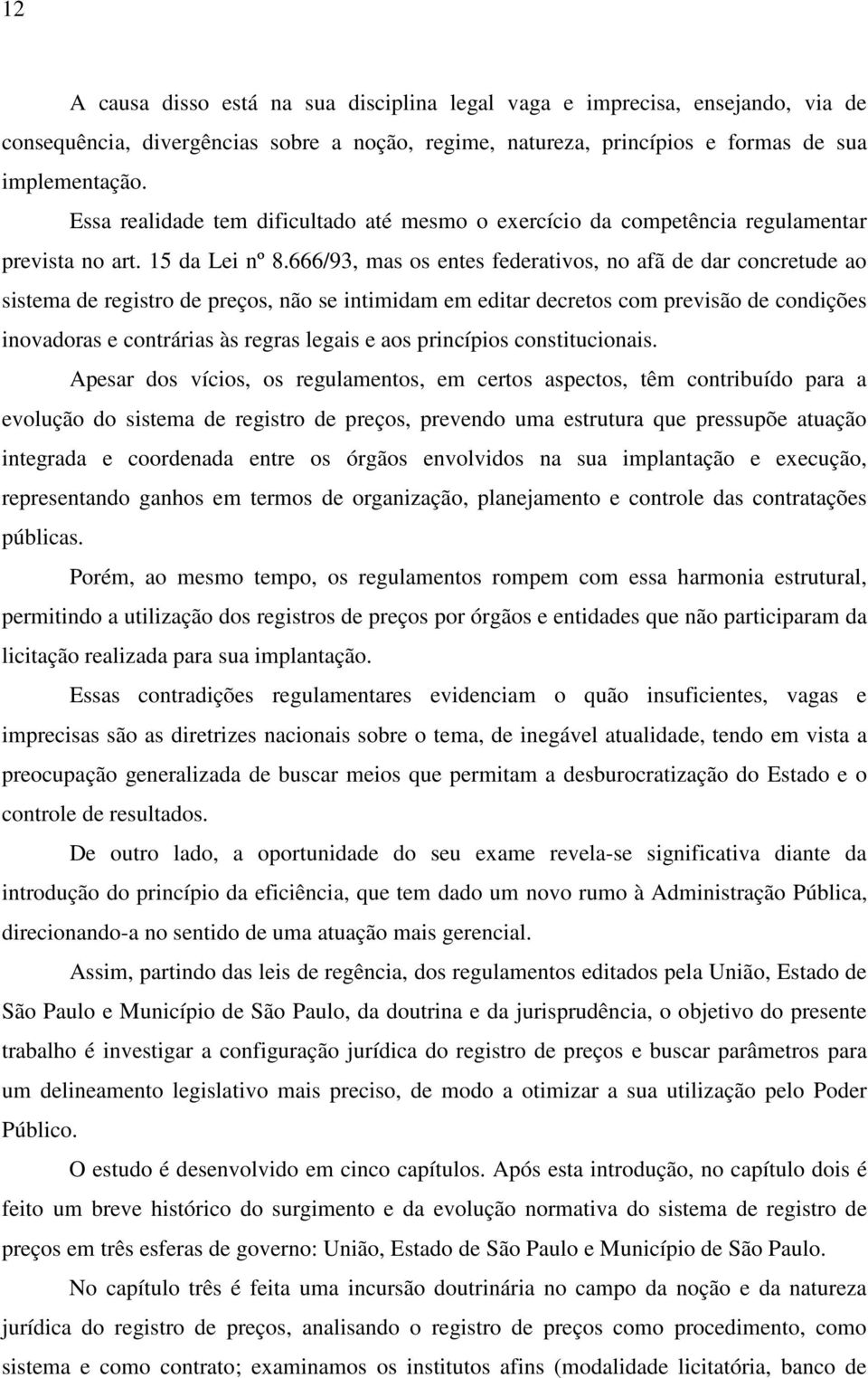 666/93, mas os entes federativos, no afã de dar concretude ao sistema de registro de preços, não se intimidam em editar decretos com previsão de condições inovadoras e contrárias às regras legais e