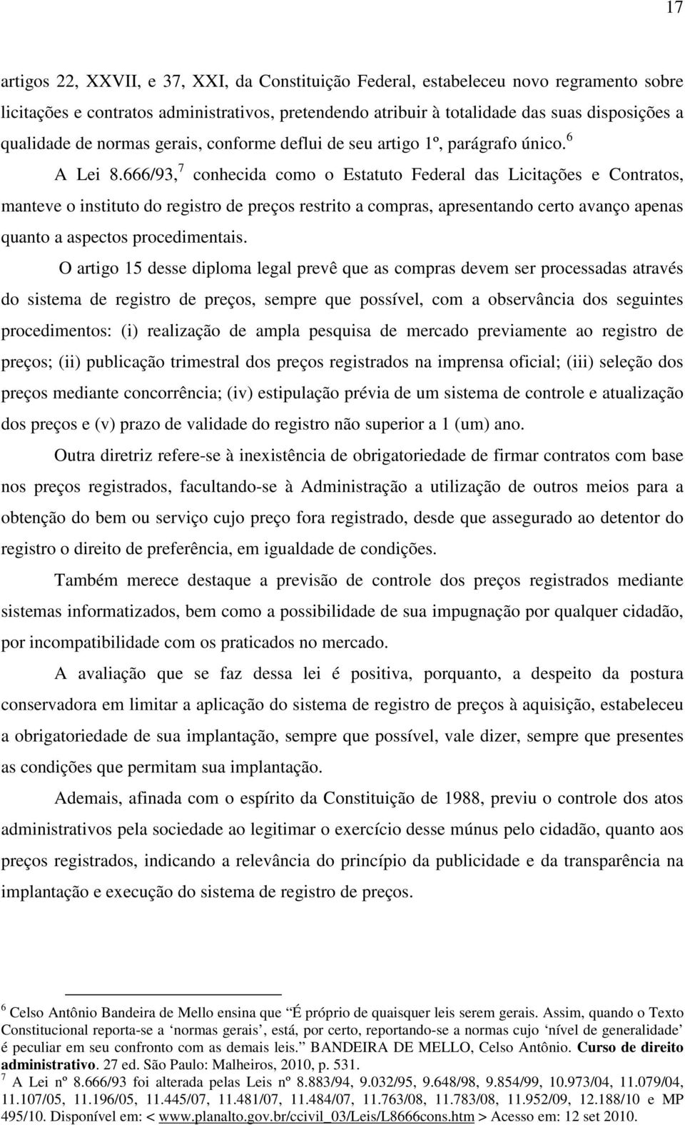 666/93, 7 conhecida como o Estatuto Federal das Licitações e Contratos, manteve o instituto do registro de preços restrito a compras, apresentando certo avanço apenas quanto a aspectos procedimentais.