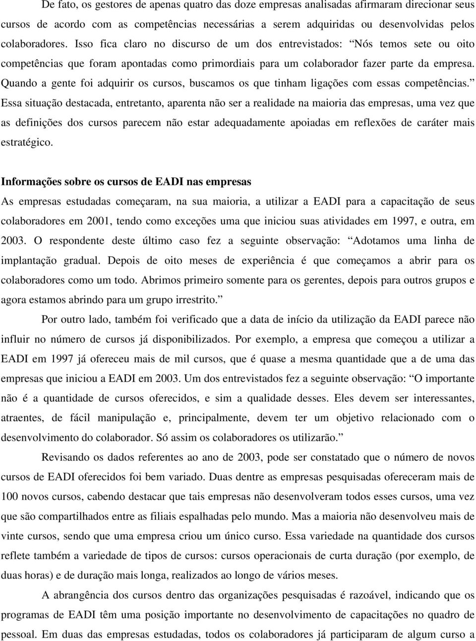 Quando a gente foi adquirir os cursos, buscamos os que tinham ligações com essas competências.