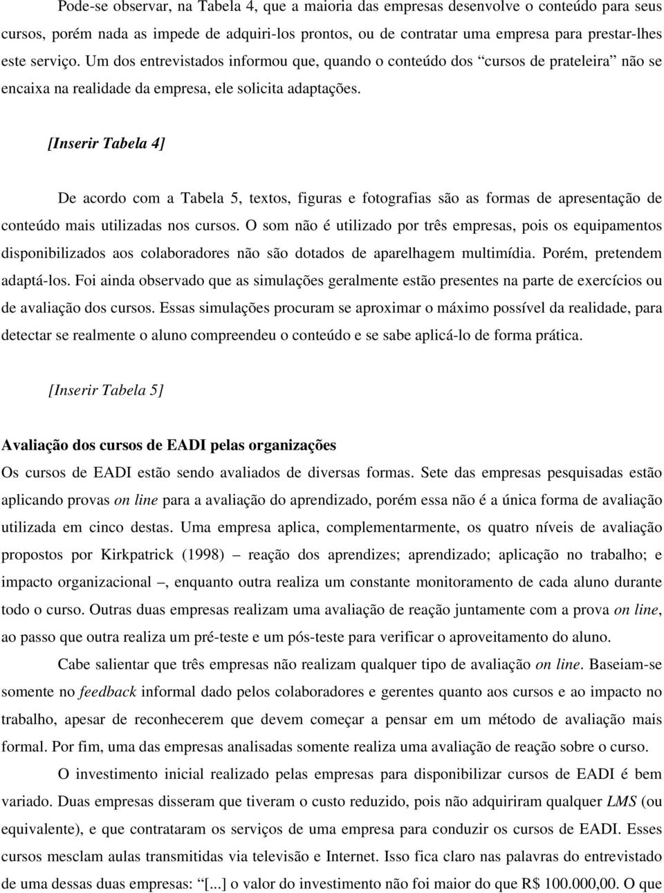 [Inserir Tabela 4] De acordo com a Tabela 5, textos, figuras e fotografias são as formas de apresentação de conteúdo mais utilizadas nos cursos.