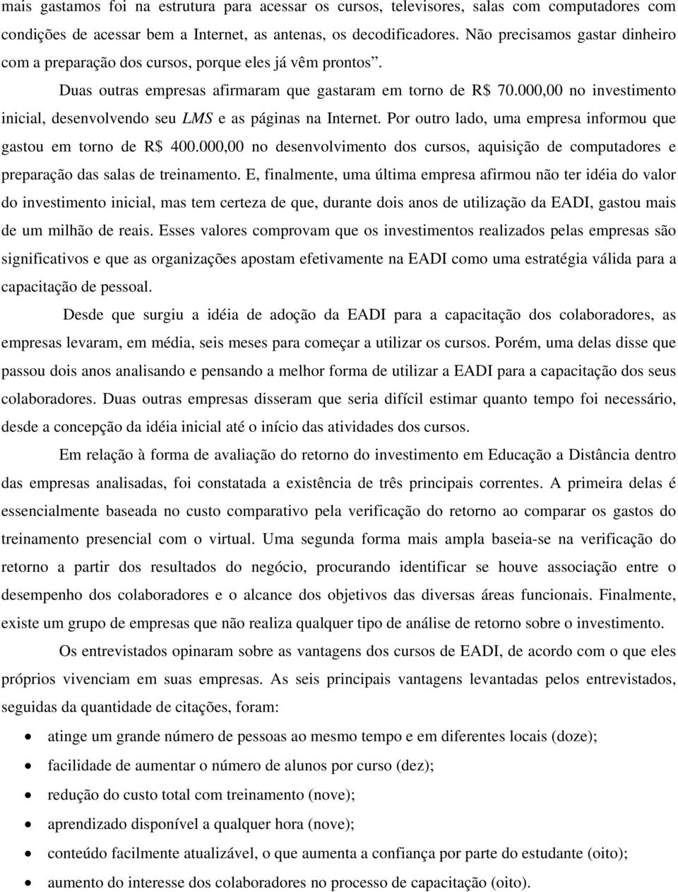 000,00 no investimento inicial, desenvolvendo seu LMS e as páginas na Internet. Por outro lado, uma empresa informou que gastou em torno de R$ 400.