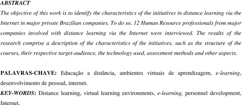 The results of the research comprise a description of the characteristics of the initiatives, such as the structure of the courses, their respective target-audience, the technology used,