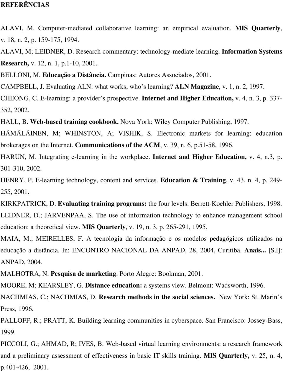 Evaluating ALN: what works, who s learning? ALN Magazine, v. 1, n. 2, 1997. CHEONG, C. E-learning: a provider s prospective. Internet and Higher Education, v. 4, n. 3, p. 337-352, 2002. HALL, B.
