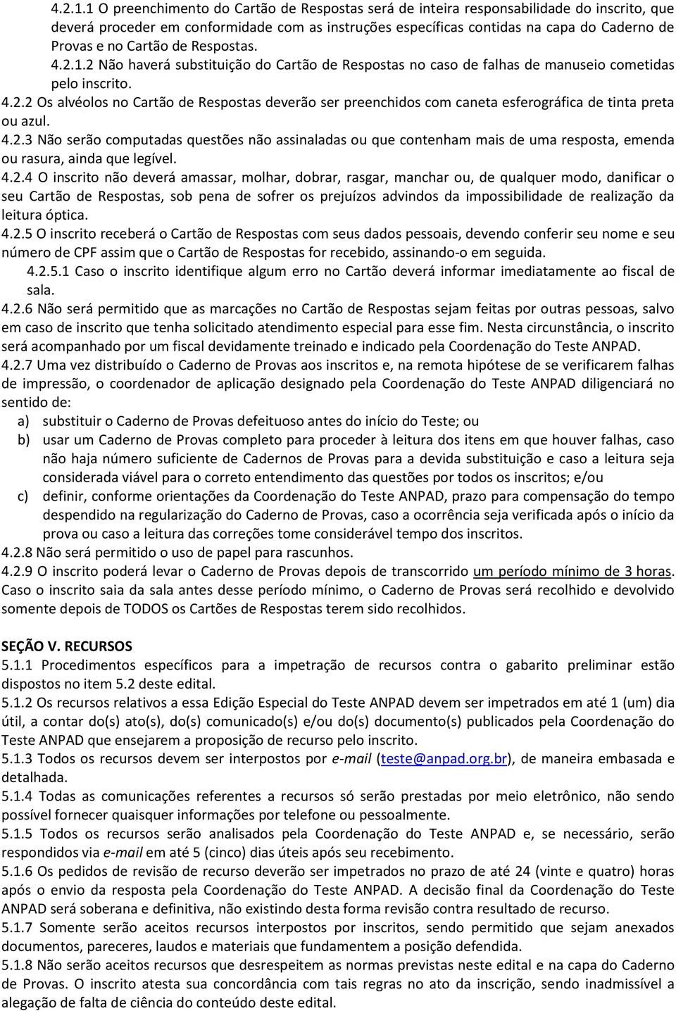 Cartão de Respostas. 2 Não haverá substituição do Cartão de Respostas no caso de falhas de manuseio cometidas pelo inscrito. 4.2.2 Os alvéolos no Cartão de Respostas deverão ser preenchidos com caneta esferográfica de tinta preta ou azul.