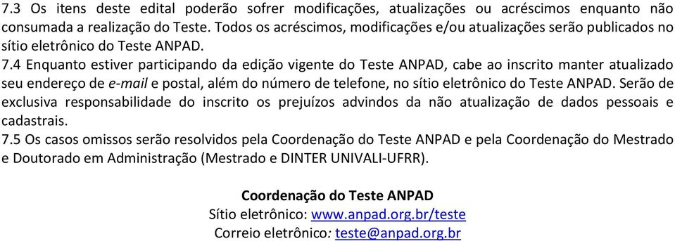 4 Enquanto estiver participando da edição vigente do Teste ANPAD, cabe ao inscrito manter atualizado seu endereço de e-mail e postal, além do número de telefone, no sítio eletrônico do Teste ANPAD.