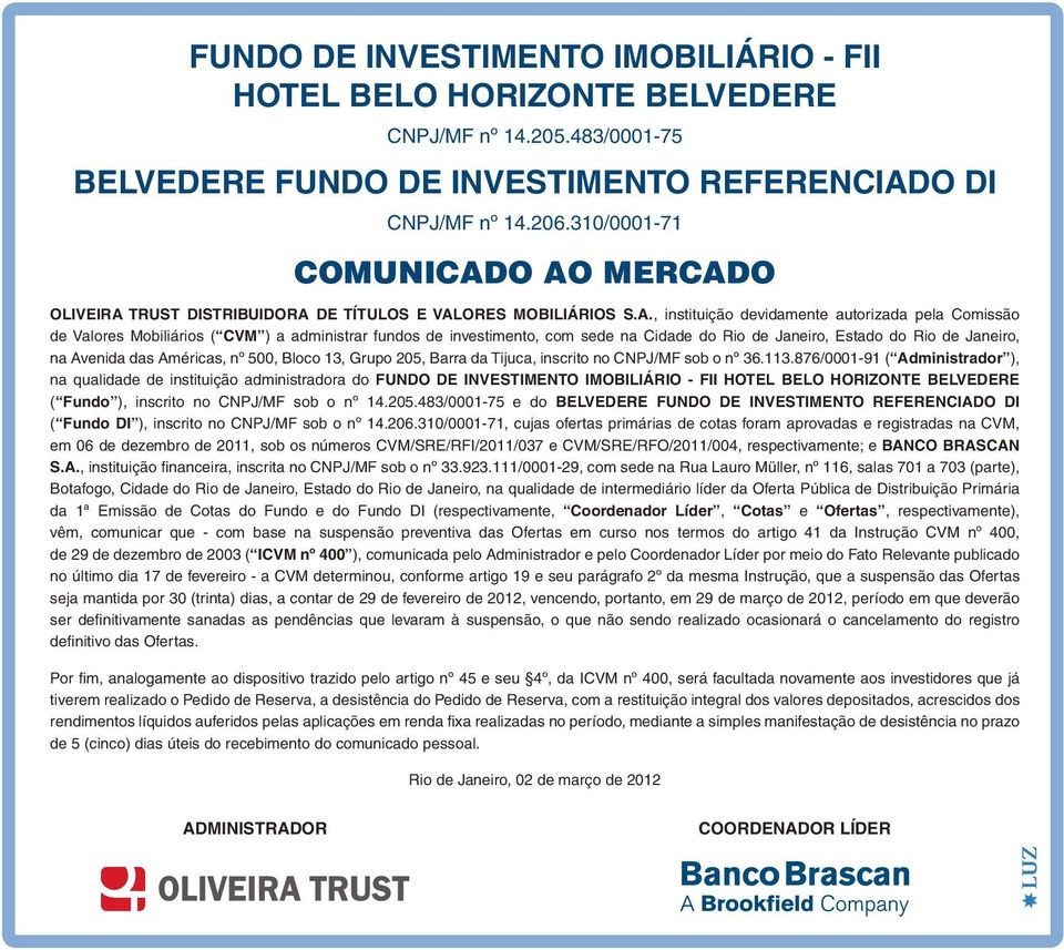 876/0001-91 ( Administrador ), na qualidade de instituição administradora do FUNDO DE INVESTIMENTO IMOBILIÁRIO - FII HOTEL BELO HORIZONTE BELVEDERE ( Fundo ), inscrito no CNPJ/MF sob o nº 14.205.