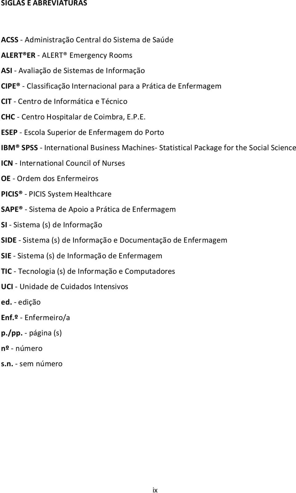 Package for the Social Science ICN - International Council of Nurses OE - Ordem dos Enfermeiros PICIS - PICIS System Healthcare SAPE - Sistema de Apoio a Prática de Enfermagem SI - Sistema (s) de
