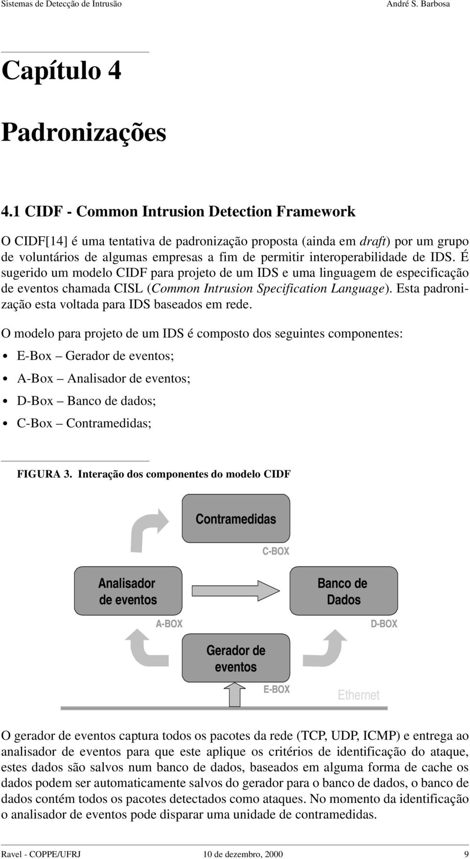 de IDS. É sugerido um modelo CIDF para projeto de um IDS e uma linguagem de especificação de eventos chamada CISL (Common Intrusion Specification Language).