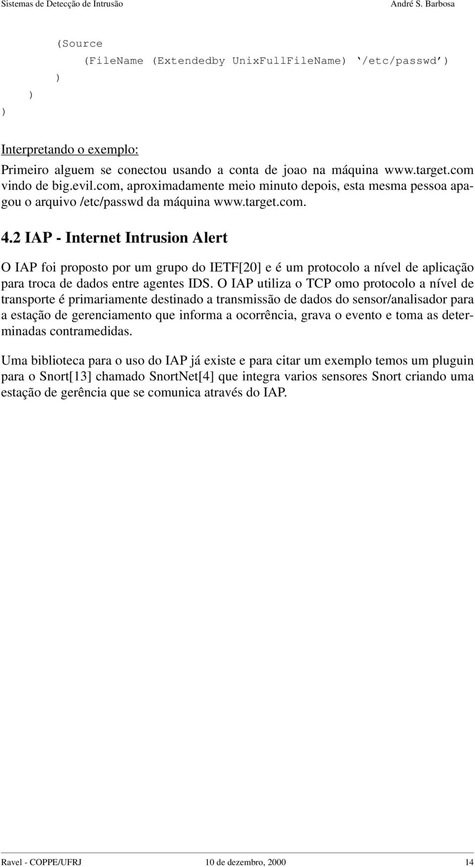 2 IAP - Internet Intrusion Alert O IAP foi proposto por um grupo do IETF[20] e é um protocolo a nível de aplicação para troca de dados entre agentes IDS.