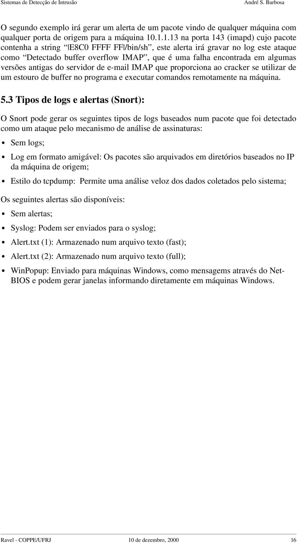 versões antigas do servidor de e-mail IMAP que proporciona ao cracker se utilizar de um estouro de buffer no programa e executar comandos remotamente na máquina. 5.