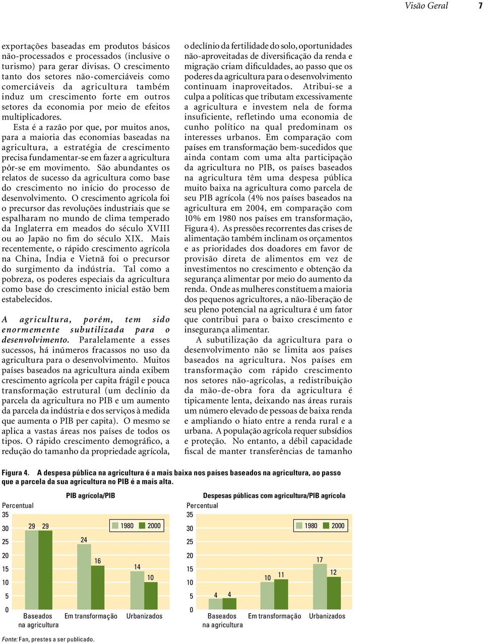 Esta é a razão por que, por muitos anos, para a maioria das economias baseadas na agricultura, a estratégia de crescimento precisa fundamentar-se em fazer a agricultura pôr-se em movimento.