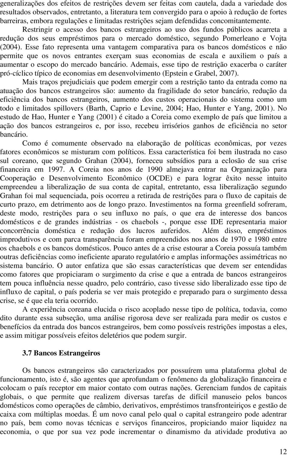 Restringir o acesso dos bancos estrangeiros ao uso dos fundos públicos acarreta a redução dos seus empréstimos para o mercado doméstico, segundo Pomerleano e Vojta (2004).