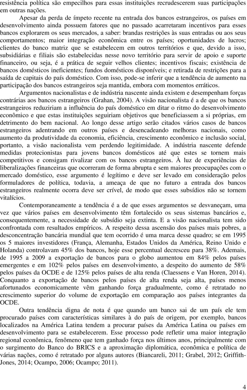 mercados, a saber: brandas restrições às suas entradas ou aos seus comportamentos; maior integração econômica entre os países; oportunidades de lucros; clientes do banco matriz que se estabelecem em