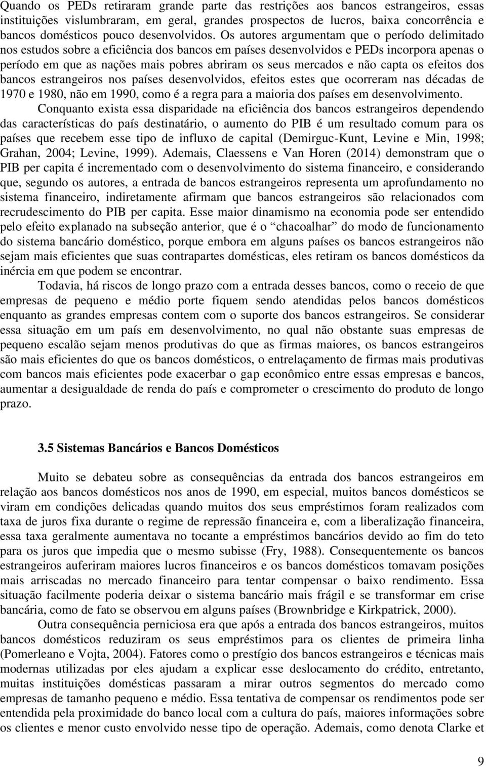 Os autores argumentam que o período delimitado nos estudos sobre a eficiência dos bancos em países desenvolvidos e PEDs incorpora apenas o período em que as nações mais pobres abriram os seus