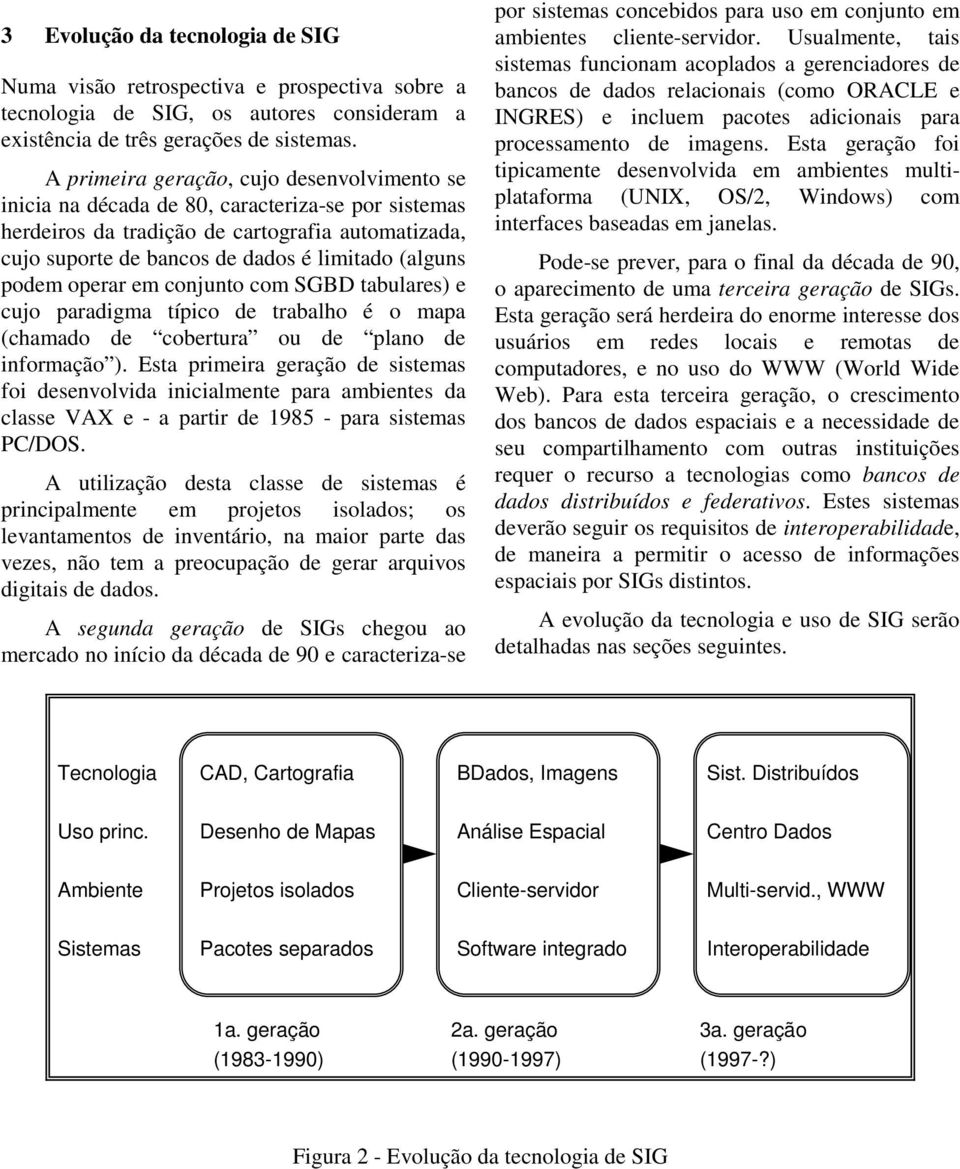 podem operar em conjunto com SGBD tabulares) e cujo paradigma típico de trabalho é o mapa (chamado de cobertura ou de plano de informação ).