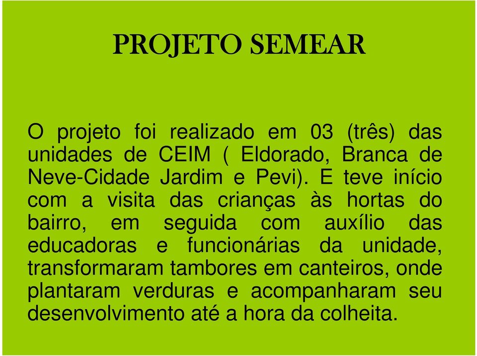 E teve início com a visita das crianças às hortas do bairro, em seguida com auxílio das