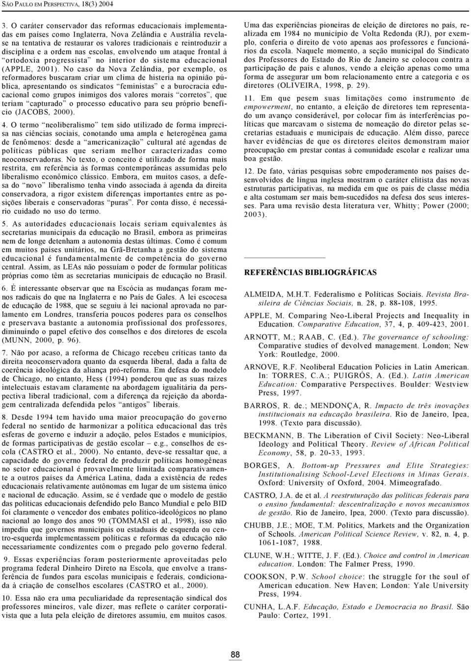 disciplina e a ordem nas escolas, envolvendo um ataque frontal à ortodoxia progressista no interior do sistema educacional (APPLE, 2001).