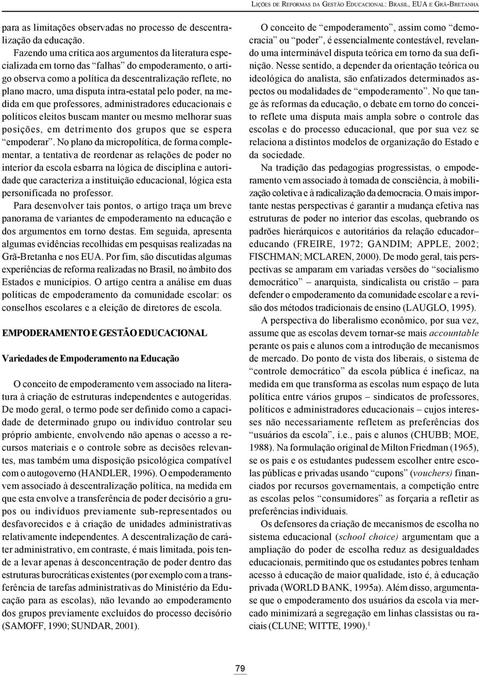 intra-estatal pelo poder, na medida em que professores, administradores educacionais e políticos eleitos buscam manter ou mesmo melhorar suas posições, em detrimento dos grupos que se espera