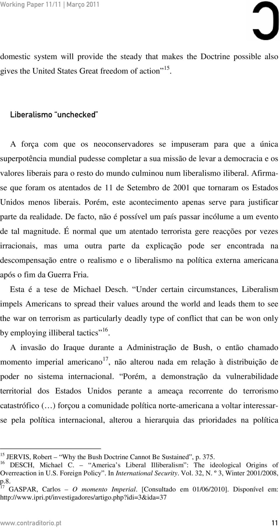 do mundo culminou num liberalismo iliberal. Afirmase que foram os atentados de 11 de Setembro de 2001 que tornaram os Estados Unidos menos liberais.