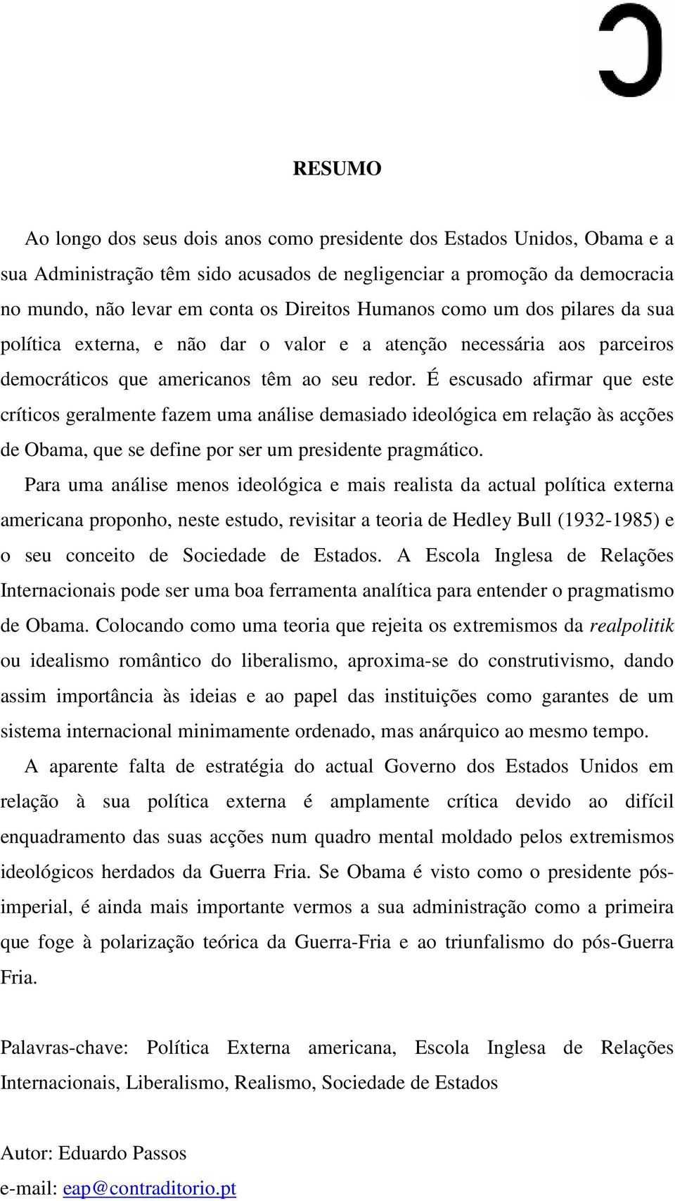 É escusado afirmar que este críticos geralmente fazem uma análise demasiado ideológica em relação às acções de Obama, que se define por ser um presidente pragmático.