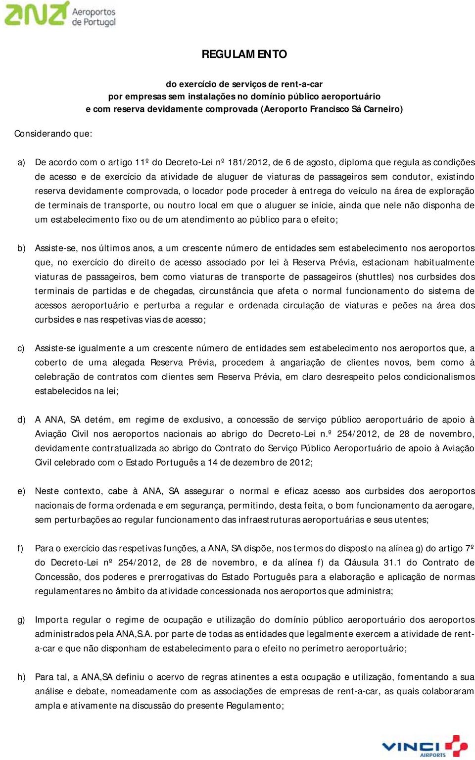 condutor, existindo reserva devidamente comprovada, o locador pode proceder à entrega do veículo na área de exploração de terminais de transporte, ou noutro local em que o aluguer se inicie, ainda