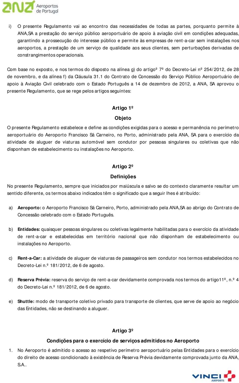 de constrangimentos operacionais. Com base no exposto, e nos termos do disposto na alínea g) do artigoº 7º do Decreto-Lei nº 254/2012, de 28 de novembro, e da alínea f) da Cláusula 31.