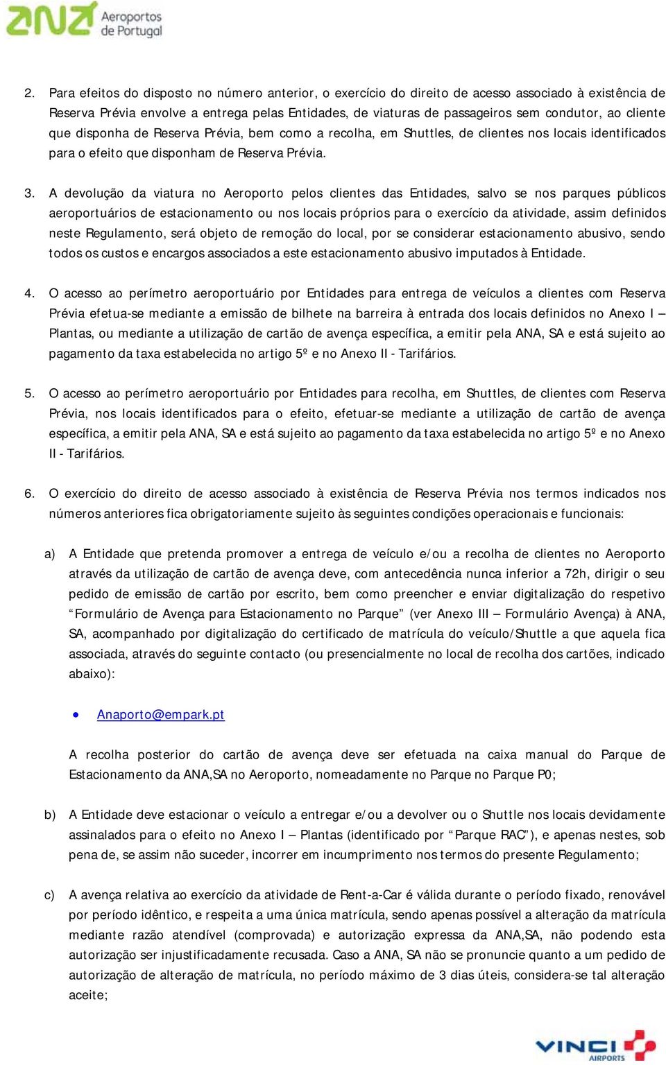 A devolução da viatura no Aeroporto pelos clientes das Entidades, salvo se nos parques públicos aeroportuários de estacionamento ou nos locais próprios para o exercício da atividade, assim definidos