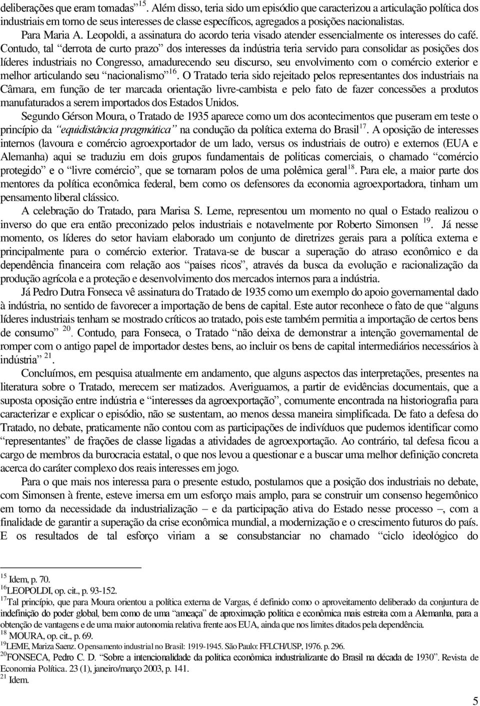 Leopoldi, a assinatura do acordo teria visado atender essencialmente os interesses do café.