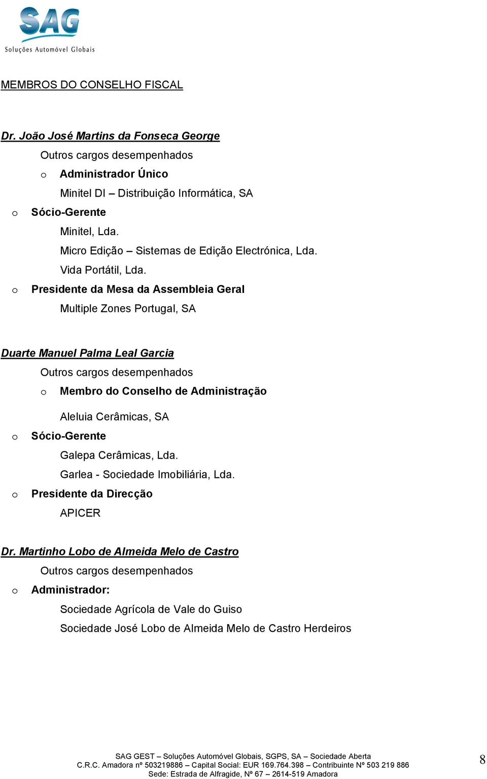 Presidente da Mesa da Assembleia Geral Multiple Znes Prtugal, SA Duarte Manuel Palma Leal Garcia Outrs cargs desempenhads Membr d Cnselh de Administraçã Aleluia Cerâmicas, SA Sóci-Gerente Galepa