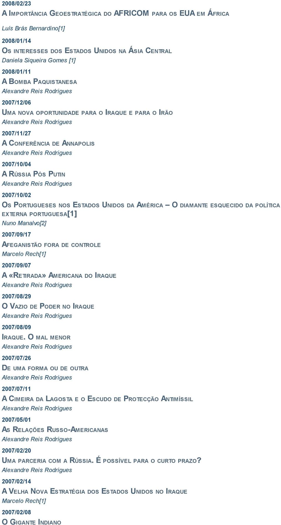 AMÉRICA O DIAMANTE ESQUECIDO DA POLÍTICA EXTERNA PORTUGUESA[1] Nuno Manalvo[2] 2007/09/17 AFEGANISTÃO FORA DE CONTROLE Marcelo Rech[1] 2007/09/07 A «RETIRADA» AMERICANA DO IRAQUE 2007/08/29 O VAZIO