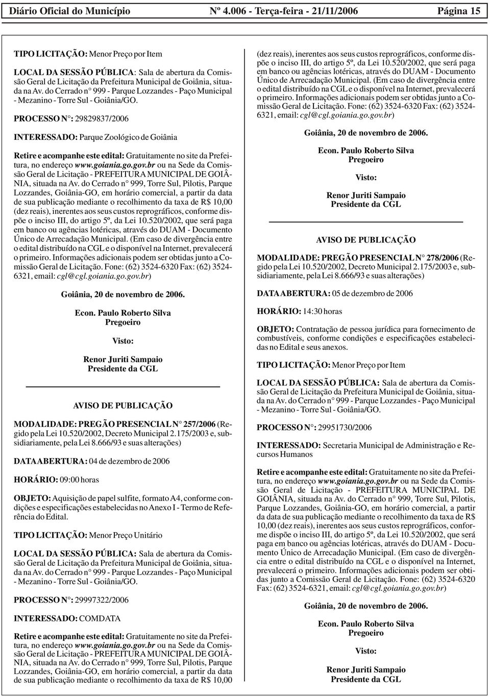 PROCESSO N : 29829837/2006 INTERESSADO: Parque Zoológico de Goiânia Retire e acompanhe este edital: Gratuitamente no site da Prefeitura, no endereço www.goiania.go.gov.