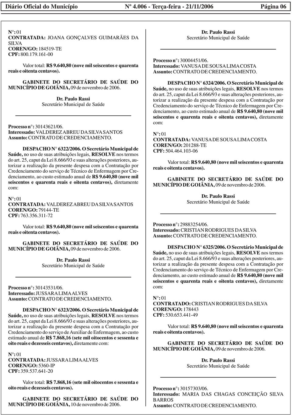 Interessado: VALDEREZ ABREU DA SILVA SANTOS Assunto: CONTRATO DE CREDENCIAMENTO. DESPACHO N 6322/2006. O Secretário Municipal de Saúde, no uso de suas atribuições legais, RESOLVE nos termos do art.