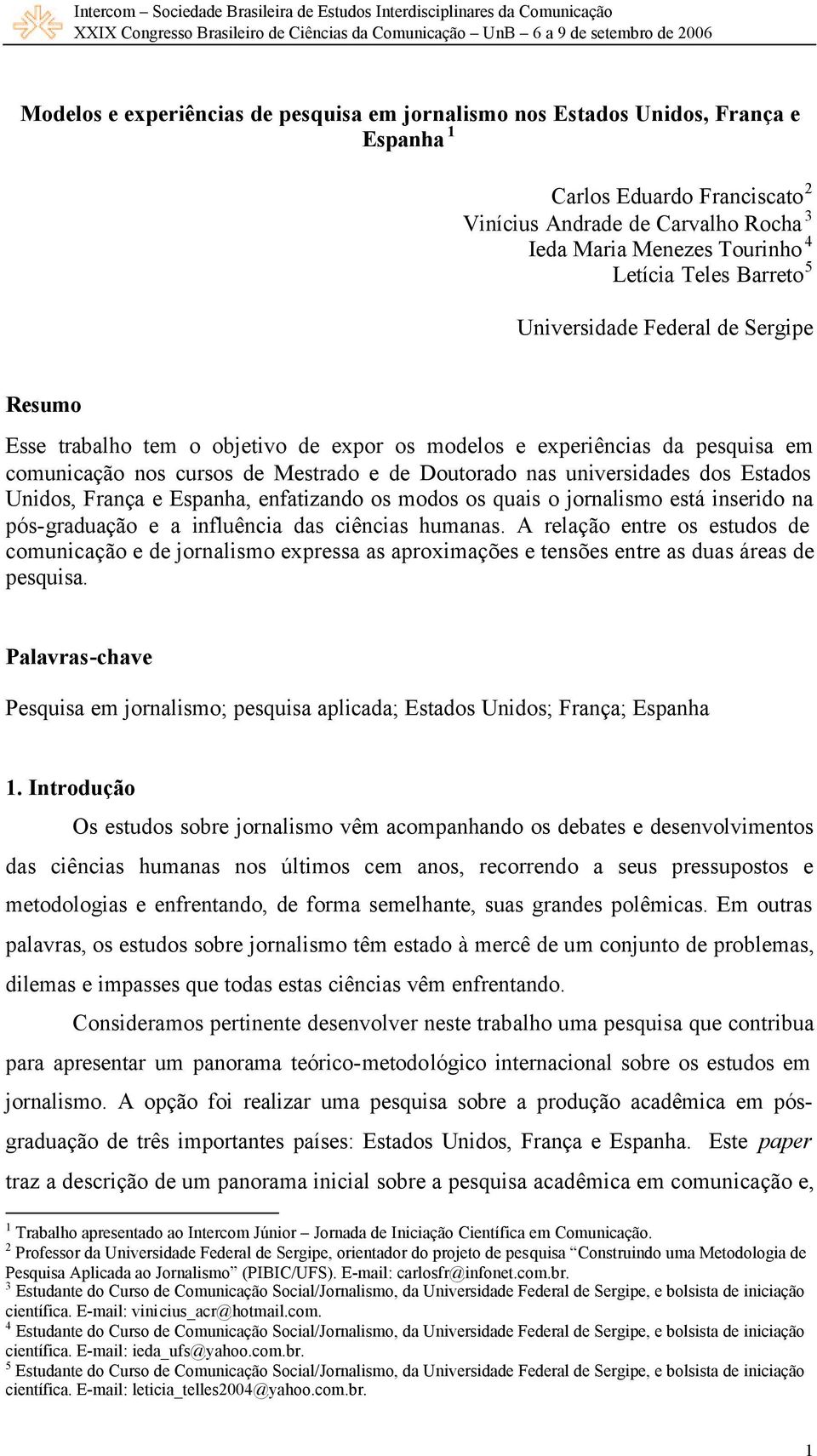 Estados Unidos, França e Espanha, enfatizando os modos os quais o jornalismo está inserido na pós-graduação e a influência das ciências humanas.