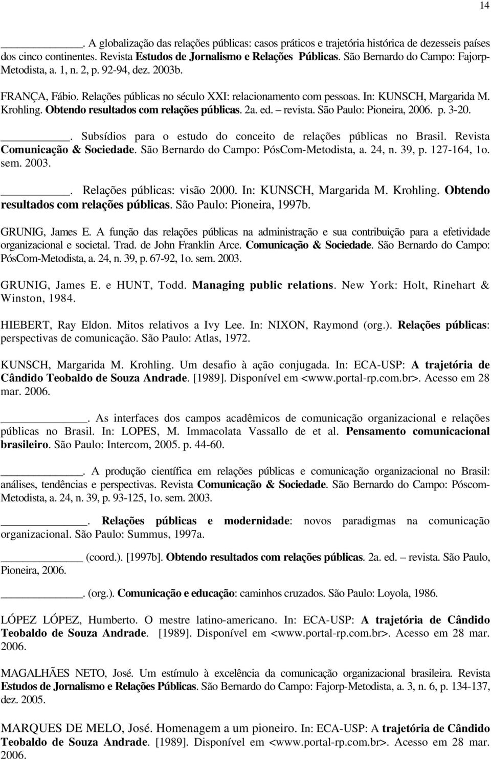 Obtendo resultados com relações públicas. 2a. ed. revista. São Paulo: Pioneira, 2006. p. 3-20.. Subsídios para o estudo do conceito de relações públicas no Brasil. Revista Comunicação & Sociedade.